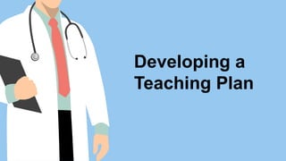 Developing a
Teaching Plan
 