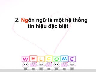 2.  Ng ôn ngữ là một hệ thống  tín hiệu đặc biệt 