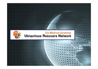 CU Medical Systems
Ubiquitous Rescuers Network
 