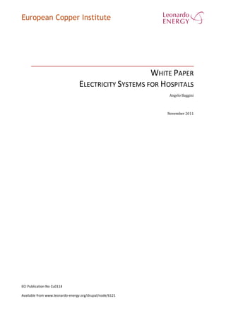 European Copper Institute
WHITE PAPER
ELECTRICITY SYSTEMS FOR HOSPITALS
Angelo Baggini
November 2011
ECI Publication No Cu0114
Available from www.leonardo-energy.org/drupal/node/6121
 