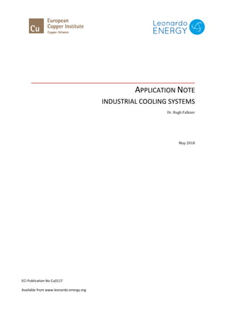 APPLICATION NOTE
INDUSTRIAL COOLING SYSTEMS
Dr. Hugh Falkner
May 2018
ECI Publication No Cu0117
Available from www.leonardo-energy.org
 