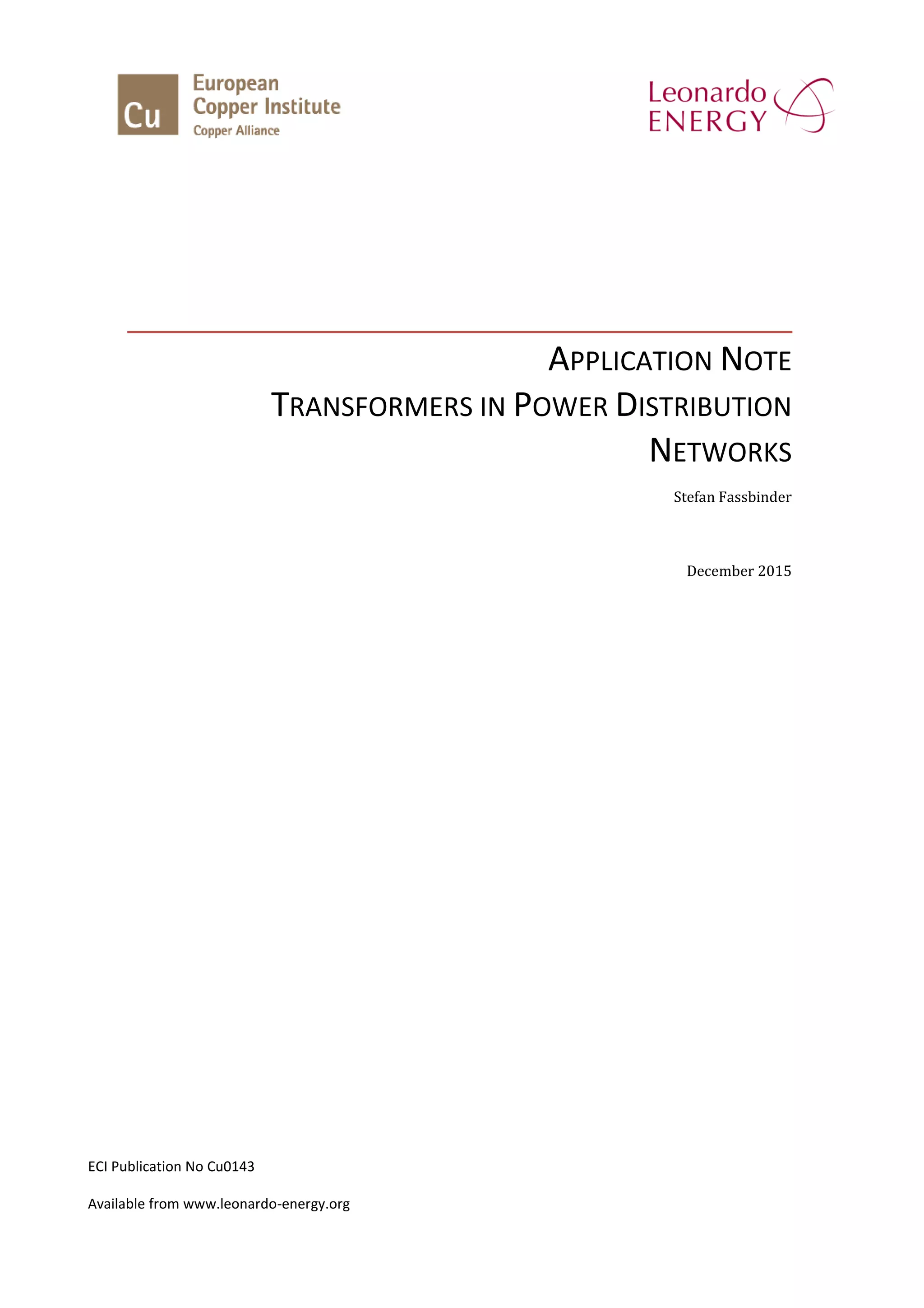 APPLICATION NOTE
TRANSFORMERS IN POWER DISTRIBUTION
NETWORKS
Stefan Fassbinder
December 2015
ECI Publication No Cu0143
Available from www.leonardo-energy.org
 