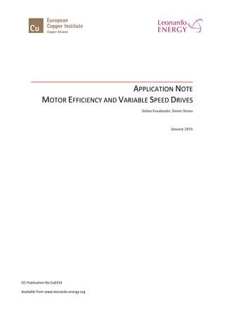 APPLICATION NOTE
MOTOR EFFICIENCY AND VARIABLE SPEED DRIVES
Stefan Fassbinder, Dieter Steins
January 2016
ECI Publication No Cu0154
Available from www.leonardo-energy.org
 