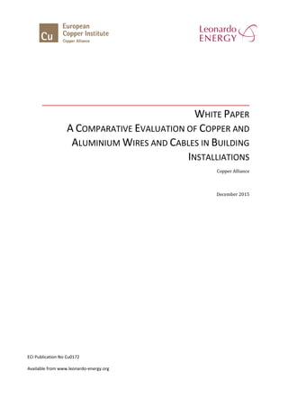 WHITE PAPER
A COMPARATIVE EVALUATION OF COPPER AND
ALUMINIUM WIRES AND CABLES IN BUILDING
INSTALLIATIONS
Copper Alliance
December 2015
ECI Publication No Cu0172
Available from www.leonardo-energy.org
 