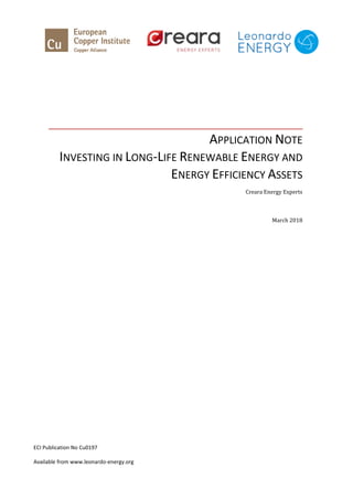 APPLICATION NOTE
INVESTING IN LONG-LIFE RENEWABLE ENERGY AND
ENERGY EFFICIENCY ASSETS
Creara Energy Experts
March 2018
ECI Publication No Cu0197
Available from www.leonardo-energy.org
 