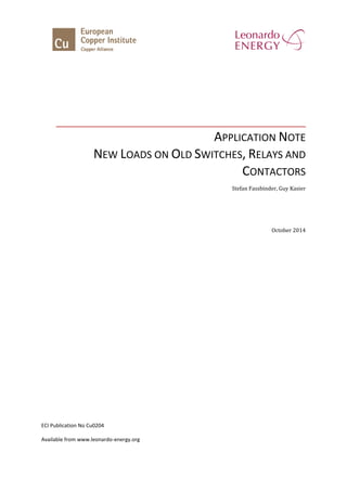 APPLICATION NOTE
NEW LOADS ON OLD SWITCHES, RELAYS AND
CONTACTORS
Stefan Fassbinder, Guy Kasier
October 2014
ECI Publication No Cu0204
Available from www.leonardo-energy.org
 