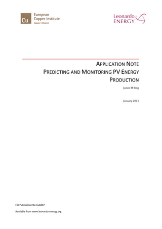 APPLICATION NOTE
PREDICTING AND MONITORING PV ENERGY
PRODUCTION
James M Bing
January 2015
ECI Publication No Cu0207
Available from www.leonardo-energy.org
 