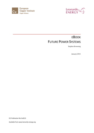 EBOOK
FUTURE POWER SYSTEMS
Stephen Browning
January 2015
ECI Publication No Cu0213
Available from www.leonardo-energy.org
 