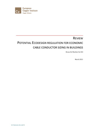 ECI Publication No Cu0273
REVIEW
POTENTIAL ECODESIGN REGULATION FOR ECONOMIC
CABLE CONDUCTOR SIZING IN BUILDINGS
Bruno De Wachter for ECI
March 2021
 