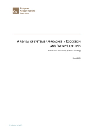 ECI Publication No Cu0274
A REVIEW OF SYSTEMS APPROACHES IN ECODESIGN
AND ENERGY LABELLING
Author: Fiona Brocklehurst (Ballarat Consulting)
March 2021
 