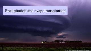 Precipitation and evapotranspiration
1
 