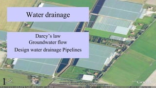 Water drainage
Darcy’s law
Groundwater flow
Design water drainage Pipelines
1
 