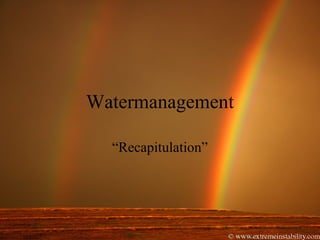 Watermanagement
“Recapitulation”
 