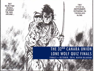THE 32NDCANARAUNION LONE WOLF QUIZ FINALSFINALS–OCTOBER, 2014, NAVIN RAJARAM  