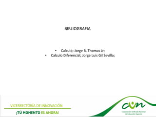 BIBLIOGRAFIA
• Calculo; Jorge B. Thomas Jr;
• Calculo Diferencial, Jorge Luis Gil Sevilla;
 
