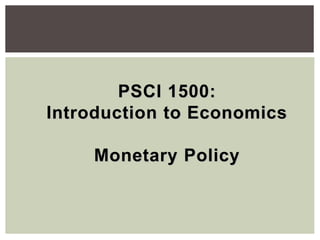 PSCI 1500:
Introduction to Economics
Monetary Policy
 