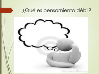¿Qué es pensamiento débil?
 
