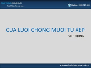 CUA LUOI CHONG MUOI TU XEP
                        VIET THONG




                 www.cualuoichongmuoi.net.vn
 