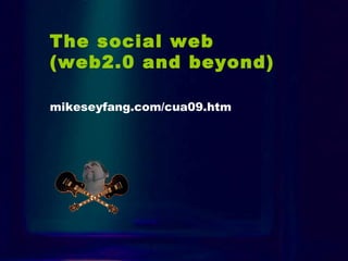 Intro The social web  (web2.0 and beyond)   mikeseyfang.com/cua09.htm 