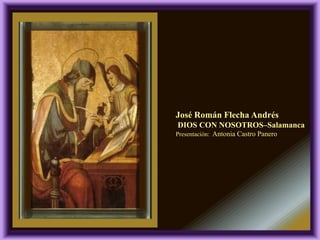 José Román Flecha Andrés
DIOS CON NOSOTROS–Salamanca
Presentación: Antonia Castro Panero

 
