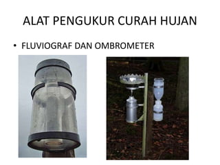 ALAT PENGUKUR CURAH HUJAN
• FLUVIOGRAF DAN OMBROMETER
 