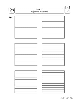 107
107
Página
Texto del
Estudiante
Capítulo 4: Fracciones
107 Pág. 65
Anexo 1
 