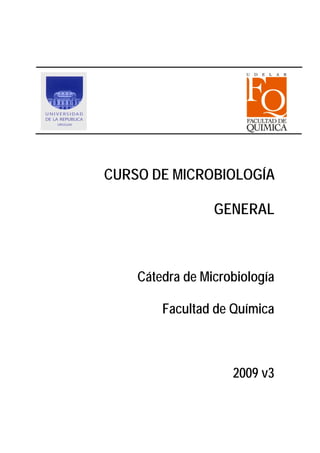 CURSO DE MICROBIOLOGÍA

                 GENERAL



    Cátedra de Microbiología

        Facultad de Química



                    2009 v3
 