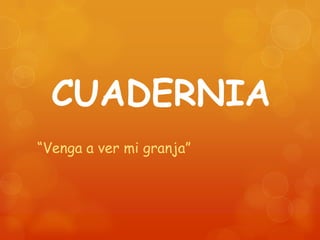 CUADERNIA
“Venga a ver mi granja”
 