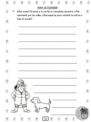 # @ # @ # @ # @ # @ # @
@
#
@
#
@
#
@
#
@
#
@
#
@
#
@
#
@
#
@
#
@
#
# @ # @ # @ # @ # @
HORA DE ESCRIBIR
 ¿Qué crees? Gracias a tu cartel un rescatista encontró a Fibi
caminando por las calles. ¿Qué esperas para contarle la noticia a
todo el mundo?
_________________________________________________________
_________________________________________________________
_________________________________________________________
_________________________________________________________
_________________________________________________________
__________________________________________________________
__________________________________________________________
__________________________________________________________
___________________________________________
__________________________________________
________________________
____ ________________________
_ ________________________
102
 