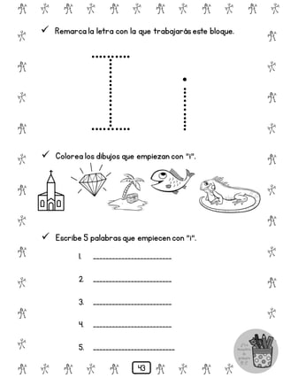 # @ # @ # @ # @ # @ # @
@
#
@
#
@
#
@
#
@
#
@
#
@
#
@
#
@
#
@
#
@
#
# @ # @ # @ # @ # @
 Remarca la letra con la que trabajaráseste bloque.
 Colorea los dibujos que empiezan con "i".
 Escribe 5 palabrasque empiecen con "i".
1. _________________________
2. _________________________
3. _________________________
4. _________________________
5. __________________________
43
 