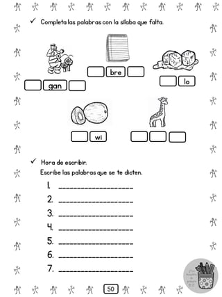 # @ # @ # @ # @ # @ # @
@
#
@
#
@
#
@
#
@
#
@
#
@
#
@
#
@
#
@
#
@
#
# @ # @ # @ # @ # @
 Completa las palabrascon la sílaba que falta.
gan
bre
lo
wi
 Hora de escribir.
Escribe las palabrasque se te dicten.
1. ____________________
2. ____________________
3. ____________________
4. ____________________
5. ____________________
6. ____________________
7. ____________________
50
 