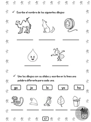 # @ # @ # @ # @ # @ # @
@
#
@
#
@
#
@
#
@
#
@
#
@
#
@
#
@
#
@
#
@
#
# @ # @ # @ # @ # @
 Escribe el nombre de los siguientes dibujos:
 Une los dibujos con su sílaba y escribe en la línea una
palabra diferentepara cada una.
go jo lo yo ho
67
 
