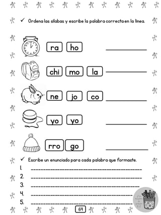 # @ # @ # @ # @ # @ # @
@
#
@
#
@
#
@
#
@
#
@
#
@
#
@
#
@
#
@
#
@
#
# @ # @ # @ # @ # @
 Ordena las sílabas y escribe la palabra correctaen la línea.
ra ho
chi la
ne jo co
yo yo
rro go
 Escribe un enunciado para cada palabra que formaste.
1. _______________________________________________
2. _______________________________________________
3. ______________________________________________
4. ___________________________________________
5. ___________________________________________
mo
69
 