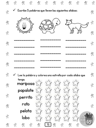 # @ # @ # @ # @ # @ # @
@
#
@
#
@
#
@
#
@
#
@
#
@
#
@
#
@
#
@
#
@
#
# @ # @ # @ # @ # @
 Escribe 5 palabrasque lleven las siguientes sílabas:.
___________
___________
___________
___________
___________
___________
___________
___________
___________
___________
___________
___________
___________
___________
___________
 Lee la palabra y colorea una estrella por cada sílaba que
tenga.
mariposa
papalote
perrito
roto
pelota
lobo
75
 