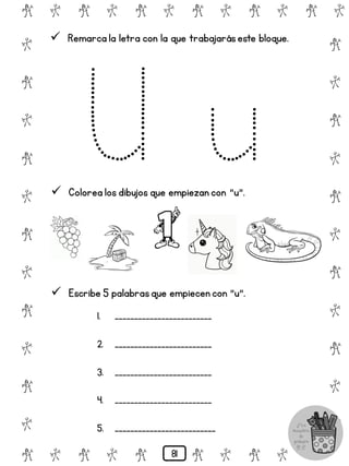 # @ # @ # @ # @ # @ # @
@
#
@
#
@
#
@
#
@
#
@
#
@
#
@
#
@
#
@
#
@
#
# @ # @ # @ # @ # @
 Remarca la letra con la que trabajaráseste bloque.
 Colorea los dibujos que empiezan con "u".
 Escribe 5 palabrasque empiecen con "u".
1. _________________________
2. _________________________
3. _________________________
4. _________________________
5. __________________________
81
 