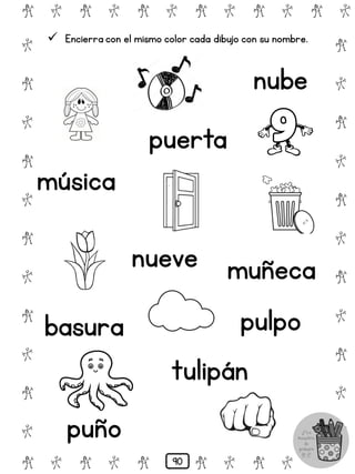 # @ # @ # @ # @ # @ # @
@
#
@
#
@
#
@
#
@
#
@
#
@
#
@
#
@
#
@
#
@
#
# @ # @ # @ # @ # @
 Encierra con el mismo color cada dibujo con su nombre.
muñeca
música
nueve
puerta
basura
tulipán
pulpo
puño
nube
90
 