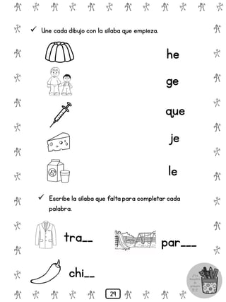 # @ # @ # @ # @ # @ # @
@
#
@
#
@
#
@
#
@
#
@
#
@
#
@
#
@
#
@
#
@
#
# @ # @ # @ # @ # @
 Une cada dibujo con la sílaba que empieza.
que
ge
he
je
le
 Escribe la sílaba que falta para completar cada
palabra.
tra__
chi__
par___
29
 