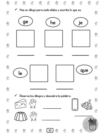 # @ # @ # @ # @ # @ # @
@
#
@
#
@
#
@
#
@
#
@
#
@
#
@
#
@
#
@
#
@
#
# @ # @ # @ # @ # @
 Haz un dibujo para cada sílaba y escribe lo que es.
ge he je
le que
 Observa los dibujos y descubre la palabra.
________________
________________
________________
30
 