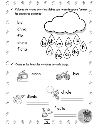 # @ # @ # @ # @ # @ # @
@
#
@
#
@
#
@
#
@
#
@
#
@
#
@
#
@
#
@
#
@
#
# @ # @ # @ # @ # @
 Colorea del mismo color las sílabas que necesites para formar
las siguientes palabras:
bici
chiva
fila
china
ficha
bi
ci
chi
va
fi
la
chi
na
fi
cha
 Copia en las líneas los nombresde cada dibujo.
circo
_________
bici
_______
diente
_________
chicle
_________
fiesta
_________
45
 