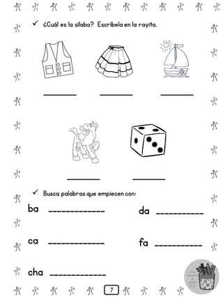  ¿Cuál es la sílaba? Escríbela en la rayita.
# @ # @ # @ # @ # @ # @
@
#
@
#
@
#
@
#
@
#
@
#
@
#
@
#
@
#
@
#
@
#
# @ # @ # @ # @ # @
 Busca palabrasque empiecen con:
ba _____________
ca _____________
cha _____________
da ___________
fa ___________
7
 