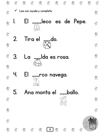 # @ # @ # @ # @ # @ # @
@
#
@
#
@
#
@
#
@
#
@
#
@
#
@
#
@
#
@
#
@
#
# @ # @ # @ # @ # @
 Lee con ayuda y completa.
1. El ____leco es de Pepe.
2. Tira el ___do.
3. La ___lda es rosa.
4. El ___rco navega.
5. Ana monta el ___ballo.
8
 