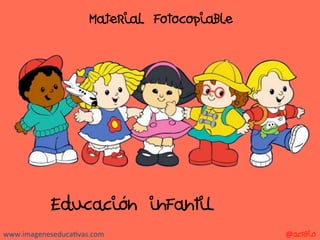 www.imageneseduca-vas.com	
  
Material fotocopiable
@acrbio
Educación infantil
 