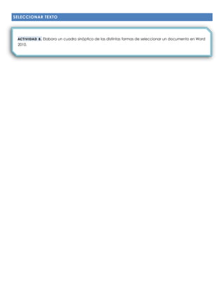 SELECCIONAR TEXTO
ACTIVIDAD 8. Elabora un cuadro sinóptico de las distintas formas de seleccionar un documento en Word
2010.
 