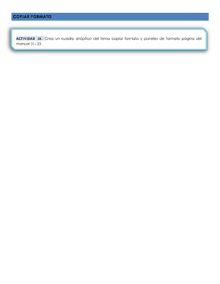 COPIAR FORMATO
ACTIVIDAD 16. Crea un cuadro sinóptico del tema copiar formato y paneles de formato página del
manual 31- 33.
 