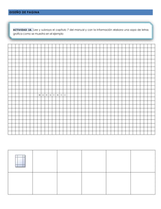 DISEÑO DE PAGINA
M A R G E N E S
ACTIVIDAD 18. Lee y subraya el capítulo 7 del manual y con la información elabora una sopa de letras
grafica como se muestra en el ejemplo
 
