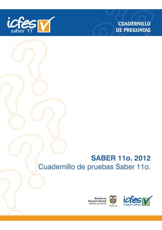 SABER 11o. 2012
Cuadernillo de pruebas Saber 11o.
CUADERNILLO
DE PREGUNTAS
 