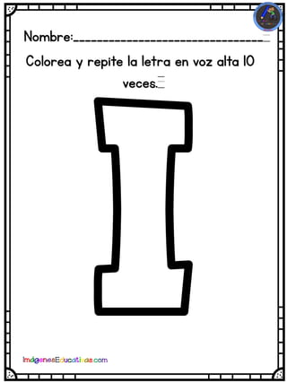 Nombre:________________________________
Colorea y repite la letra en voz alta 10
veces.
 