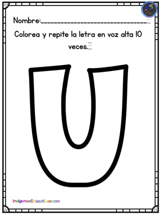 Nombre:________________________________
Colorea y repite la letra en voz alta 10
veces.
 