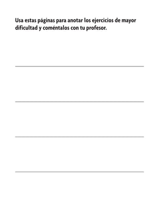 Usa estas páginas para anotar los ejercicios de mayor
dificultad y coméntalos con tu profesor.
 