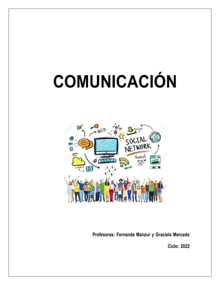 COMUNICACIÓN
Profesoras: Fernanda Manzur y Graciela Mercado
Ciclo: 2022
 